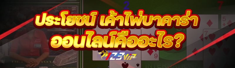 ประโยชน์ เค้าไพ่บาคาร่าออนไลน์ คืออะไร?
